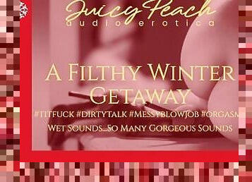 A Filthy Winter Getaway~#blowjob #titfuck #orgasms #fingering #wet sounds #dirtygirl