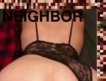 I'm crazy about my neighbor's ass ..