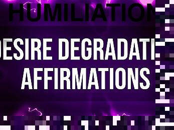 Desire Degradation Affirmations for Humiliation Junkies